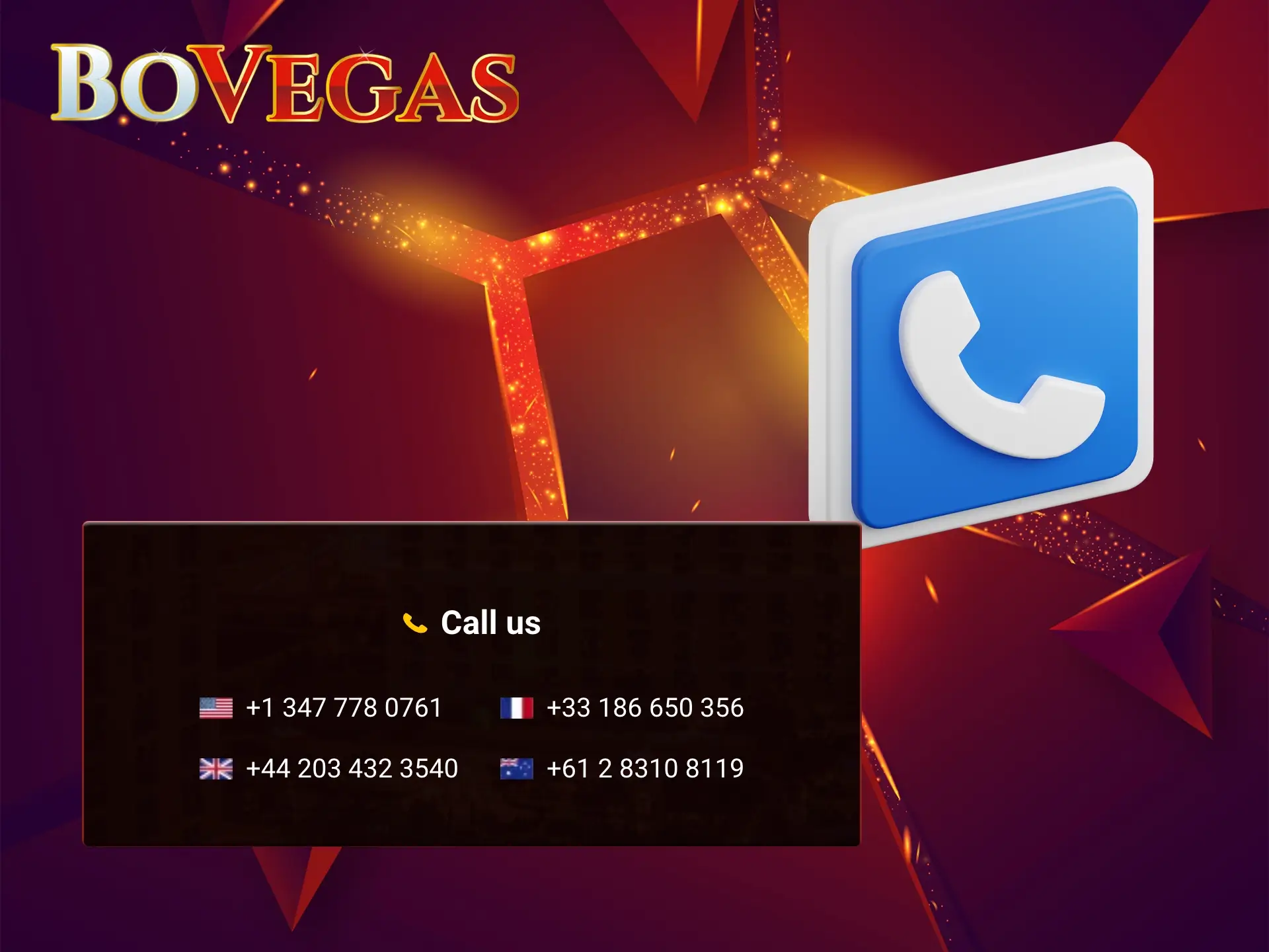 In cases where you prefer to speak to the BoVegas Casino support team over the phone, you can always call the number provided.